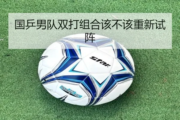 国乒男队双打组合该不该重新试阵