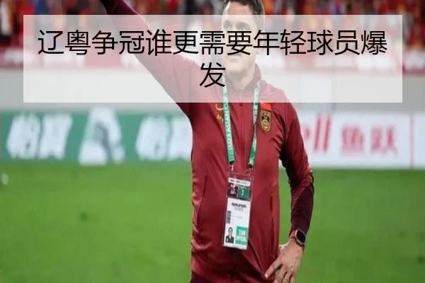 辽粤争冠谁更需要年轻球员爆发